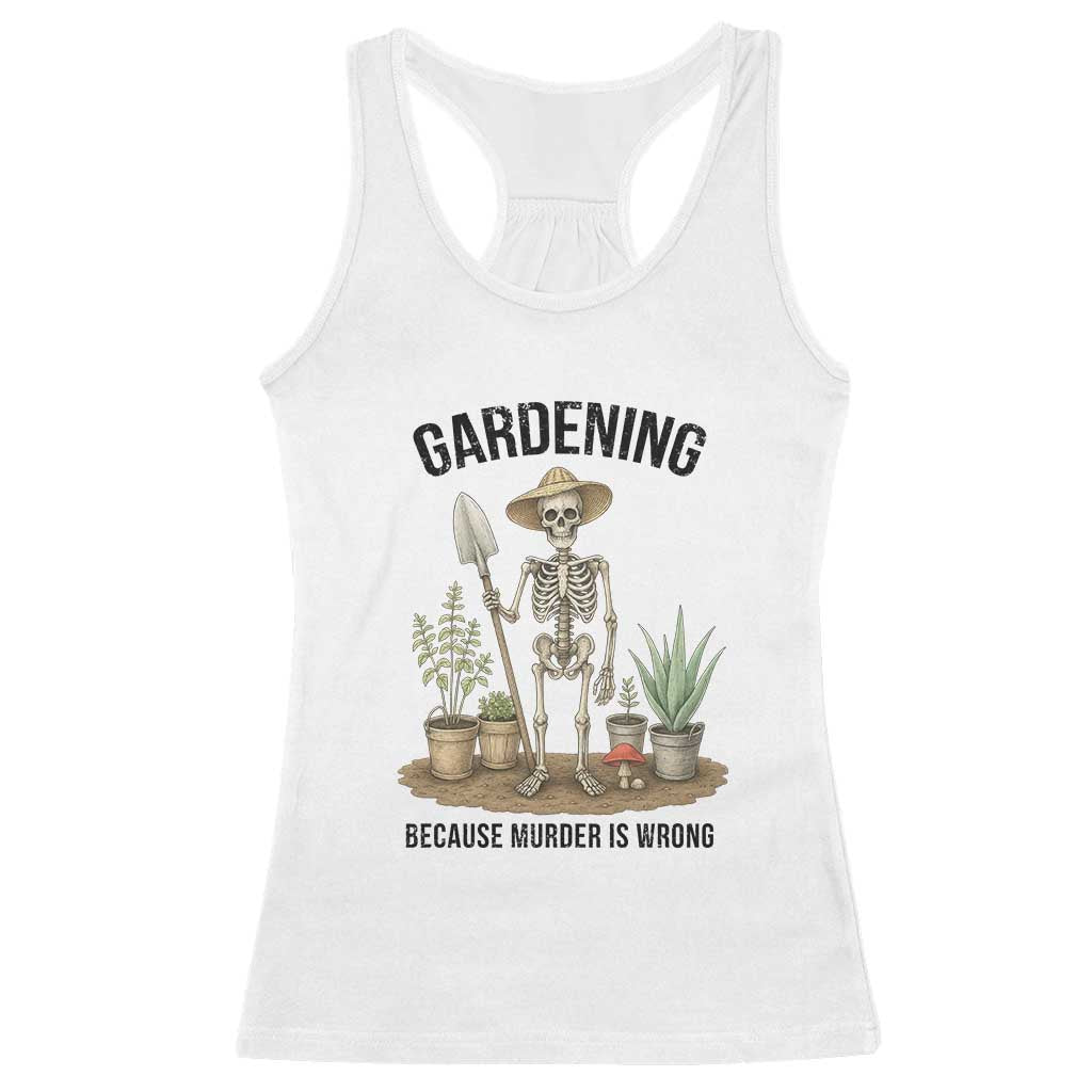 Gardening Because Murder Is Wrong Skeleton Racerback Tank Top Funny Gift For Gardener TS12 White Print Your Wear