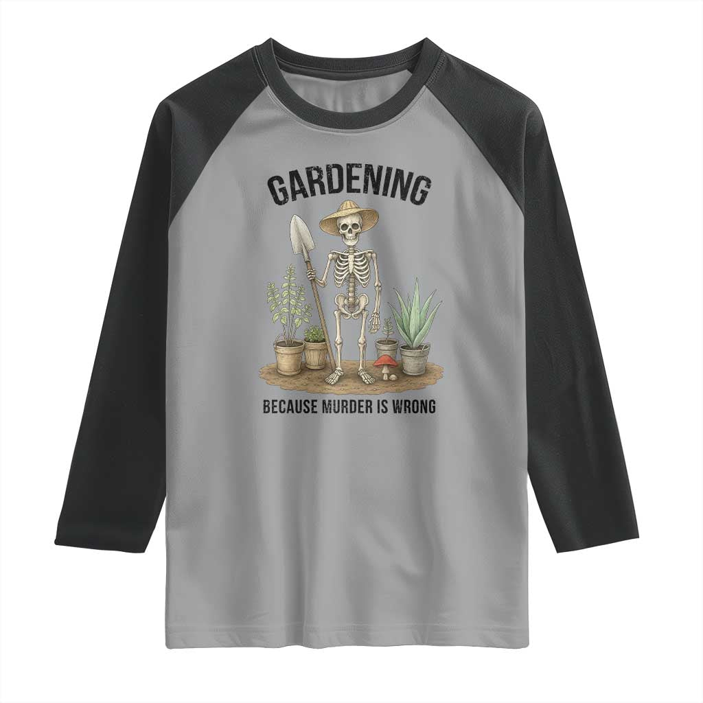 Gardening Because Murder Is Wrong Skeleton Raglan Shirt Funny Gift for Gardener TS12 Sport Gray Black Print Your Wear