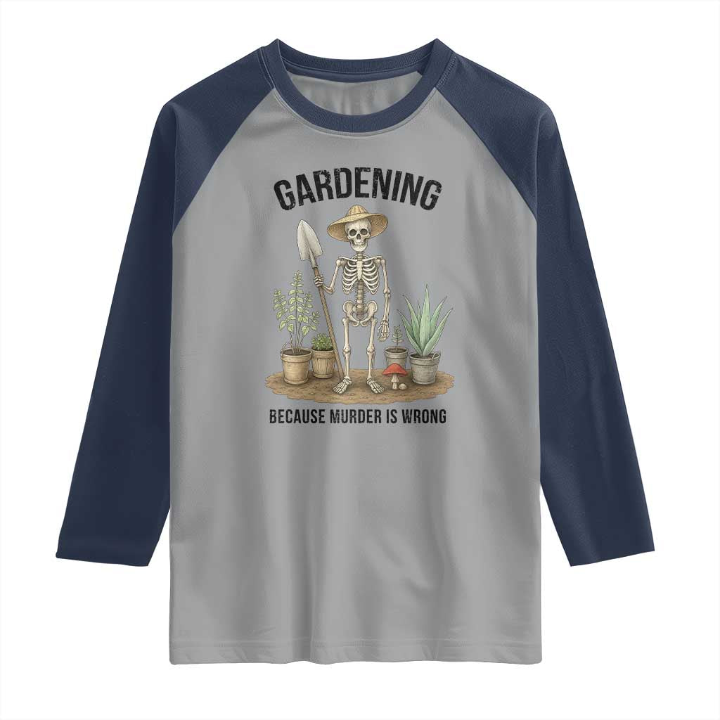 Gardening Because Murder Is Wrong Skeleton Raglan Shirt Funny Gift for Gardener TS12 Sport Gray Navy Print Your Wear