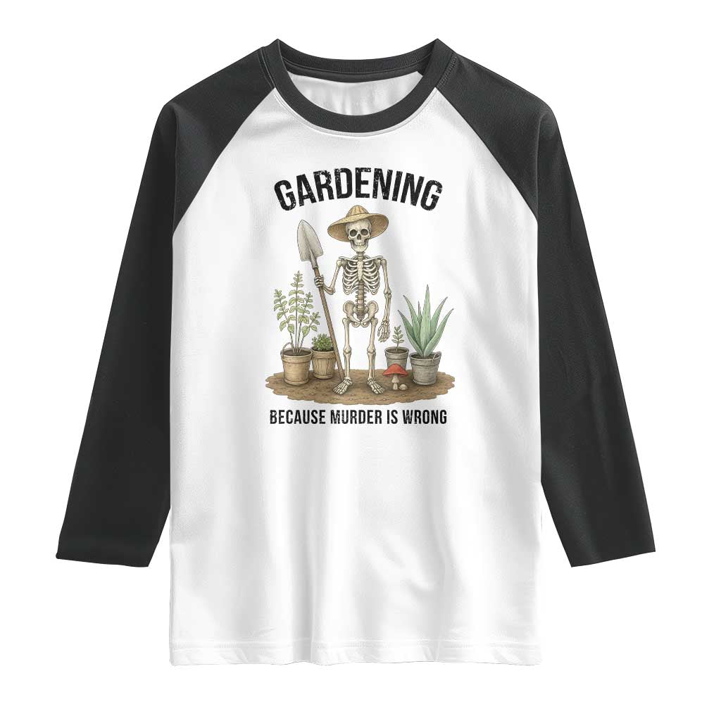 Gardening Because Murder Is Wrong Skeleton Raglan Shirt Funny Gift for Gardener TS12 White Black Print Your Wear