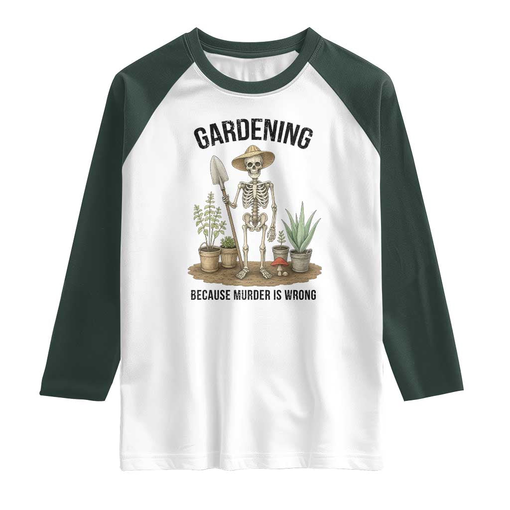 Gardening Because Murder Is Wrong Skeleton Raglan Shirt Funny Gift for Gardener TS12 White Dark Forest Green Print Your Wear