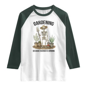 Gardening Because Murder Is Wrong Skeleton Raglan Shirt Funny Gift for Gardener TS12 White Dark Forest Green Print Your Wear