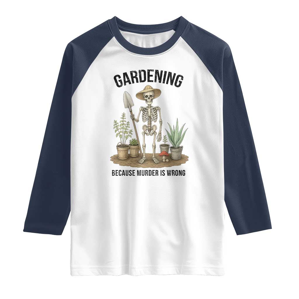 Gardening Because Murder Is Wrong Skeleton Raglan Shirt Funny Gift for Gardener TS12 White Navy Print Your Wear