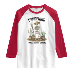 Gardening Because Murder Is Wrong Skeleton Raglan Shirt Funny Gift for Gardener TS12 White Red Print Your Wear