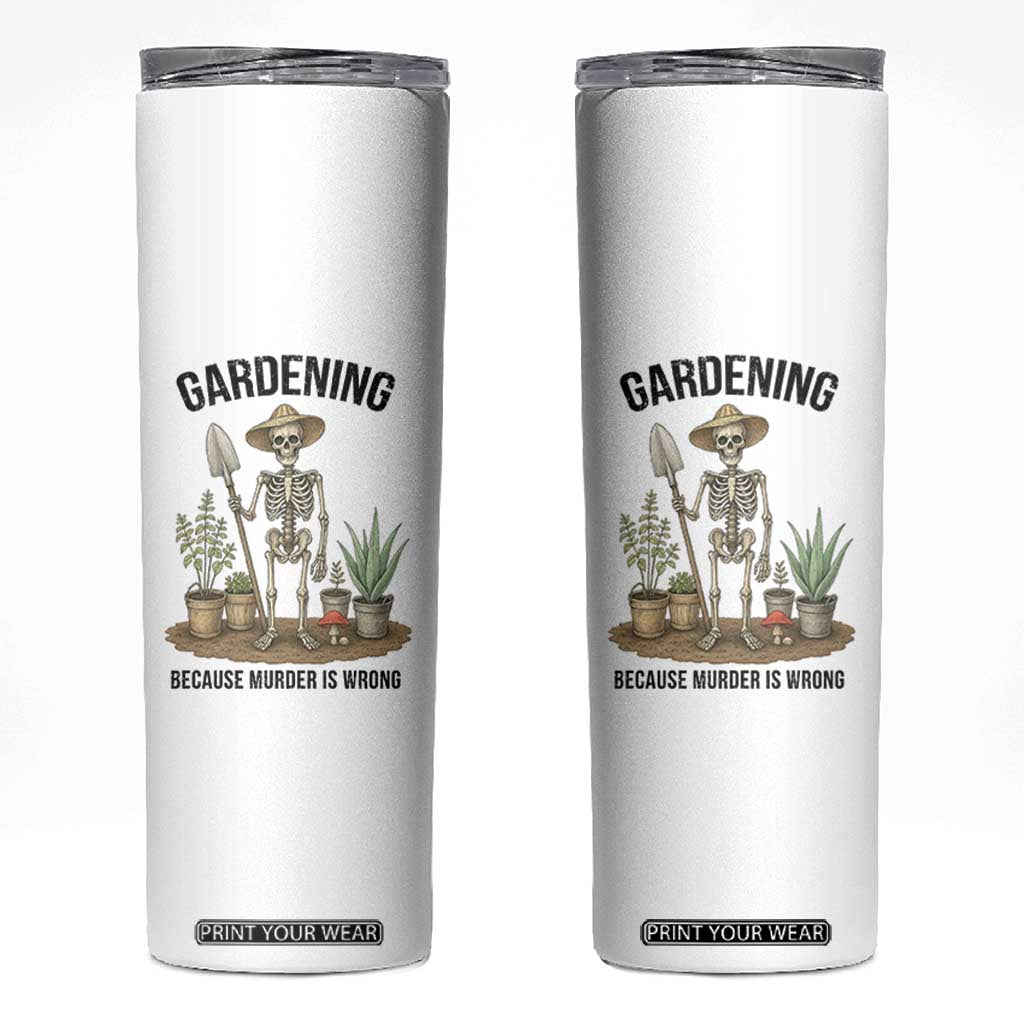 Gardening Because Murder Is Wrong Skeleton Skinny Tumbler Funny Gift for Gardener - Print Your Wear
