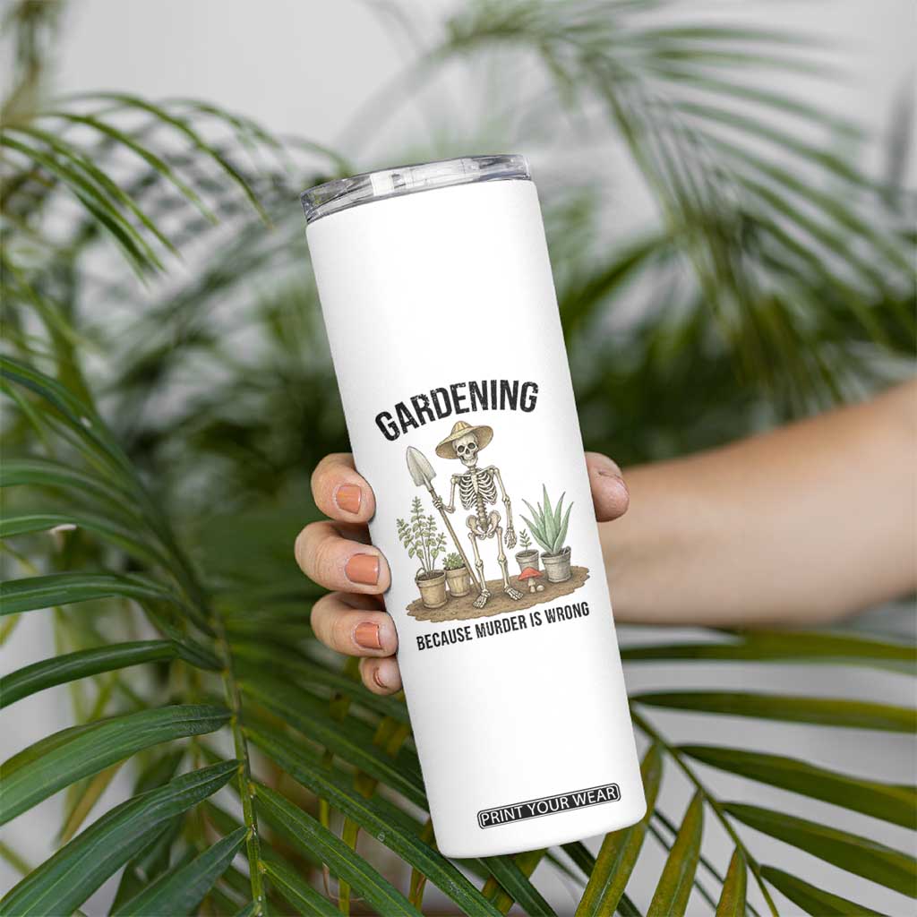 Gardening Because Murder Is Wrong Skeleton Skinny Tumbler Funny Gift for Gardener TS12 Print Your Wear