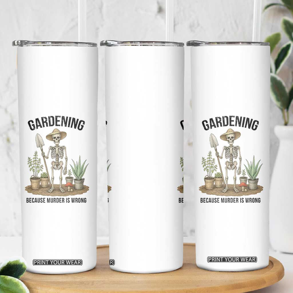 Gardening Because Murder Is Wrong Skeleton Skinny Tumbler Funny Gift for Gardener TS12 Print Your Wear