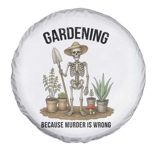 Gardening Because Murder Is Wrong Skeleton Spare Tire Cover Funny Gift For Gardener TS12 Print Your Wear
