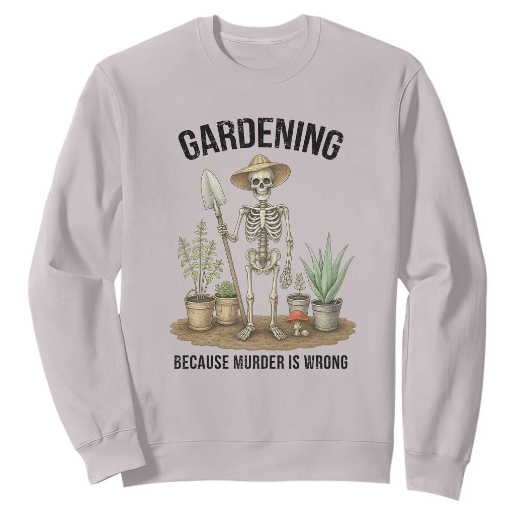 Gardening Because Murder Is Wrong Skeleton Sweatshirt Funny Gift For Gardener TS12 Ice Gray Print Your Wear