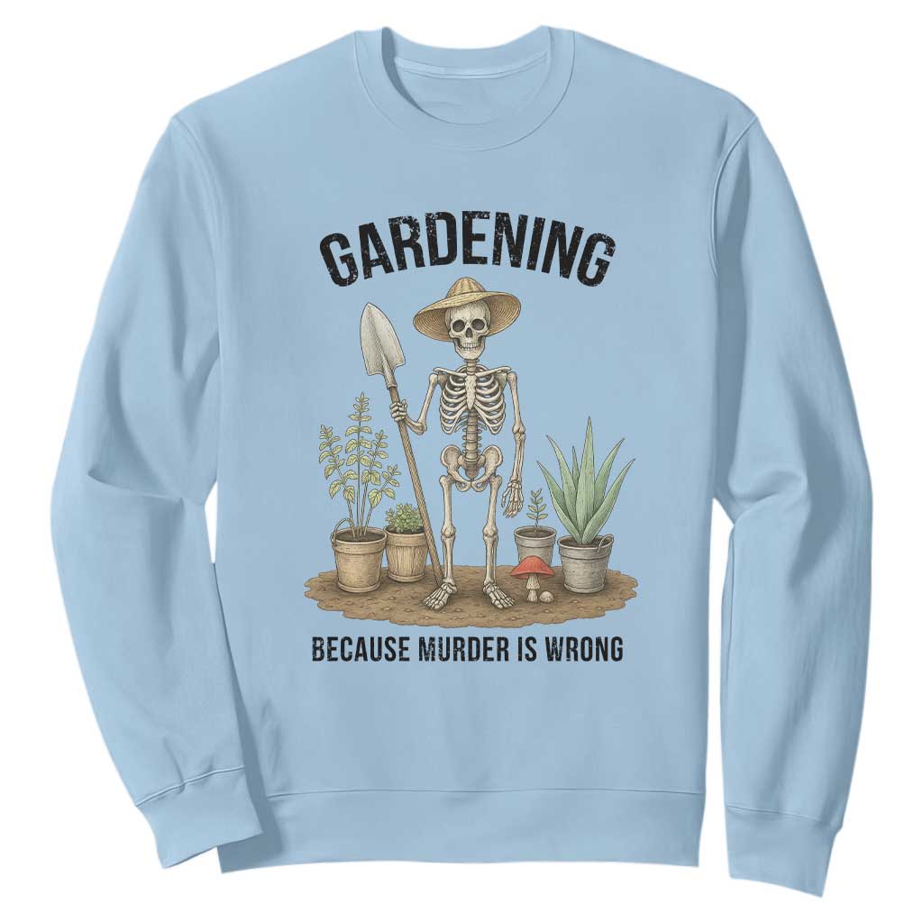 Gardening Because Murder Is Wrong Skeleton Sweatshirt Funny Gift For Gardener TS12 Light Blue Print Your Wear