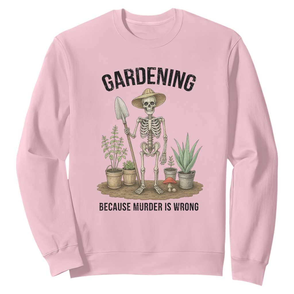 Gardening Because Murder Is Wrong Skeleton Sweatshirt Funny Gift For Gardener TS12 Light Pink Print Your Wear