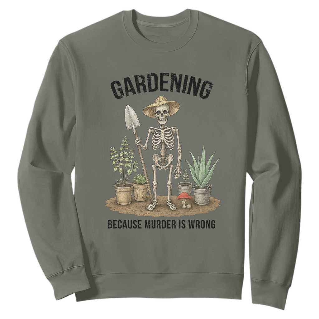 Gardening Because Murder Is Wrong Skeleton Sweatshirt Funny Gift For Gardener TS12 Military Green Print Your Wear