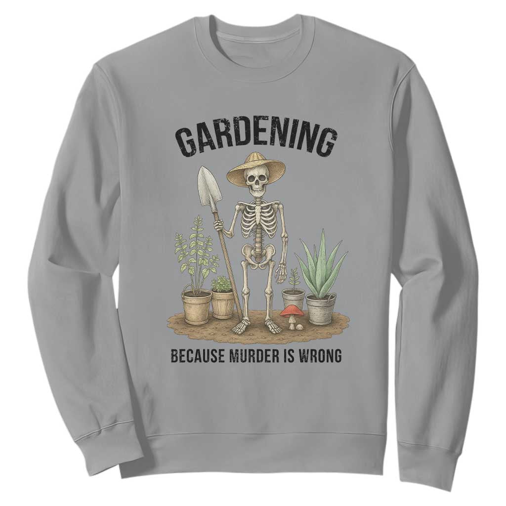 Gardening Because Murder Is Wrong Skeleton Sweatshirt Funny Gift For Gardener TS12 Sport Gray Print Your Wear