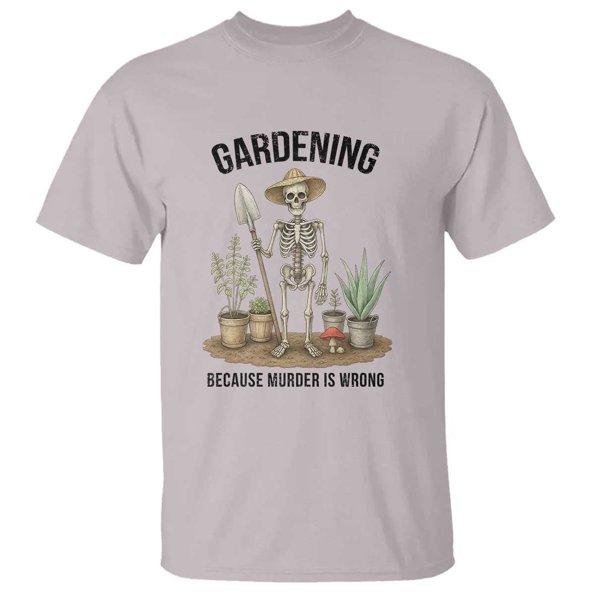 Gardening Because Murder Is Wrong Skeleton T Shirt Funny Gift For Gardener TS12 Ice Gray Print Your Wear