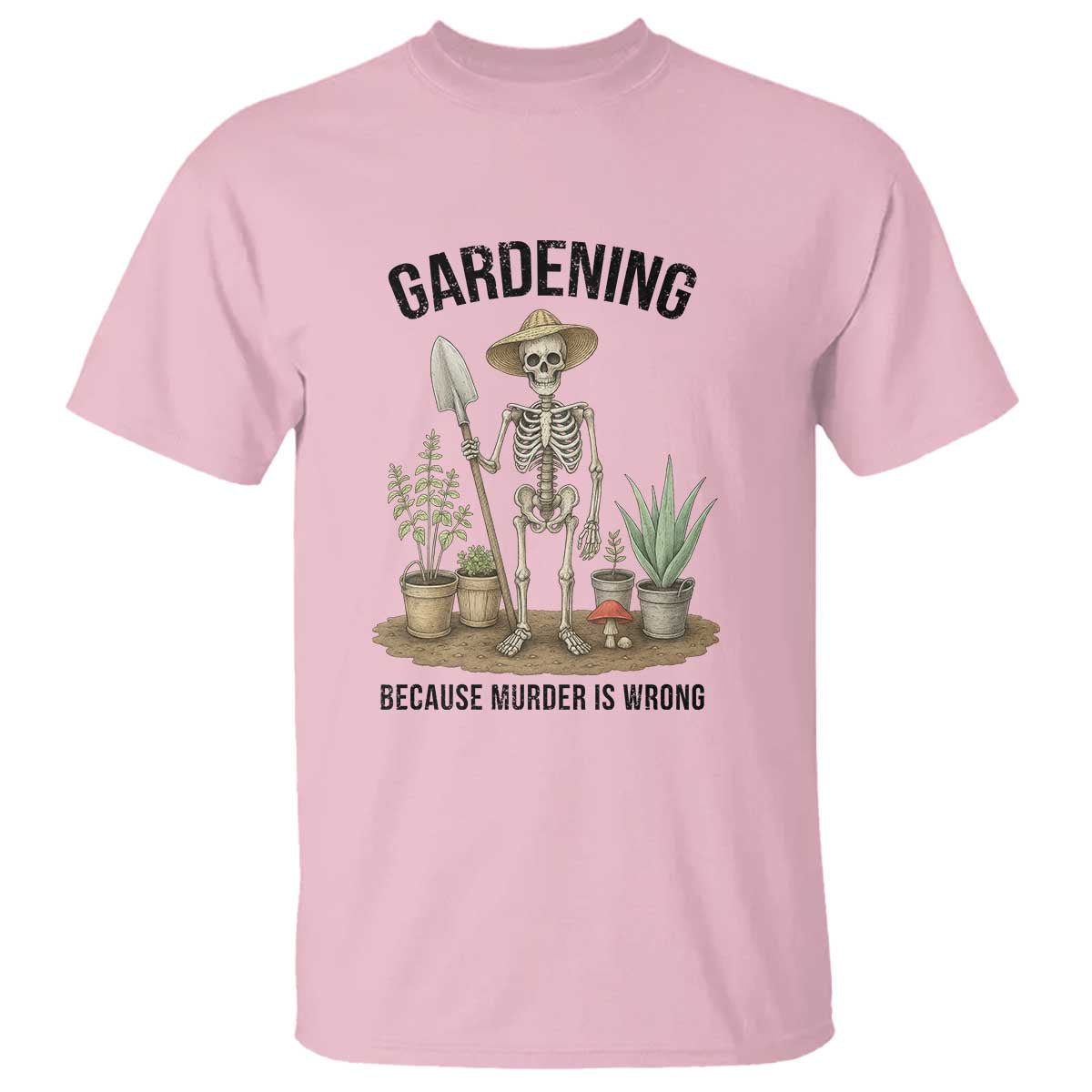 Gardening Because Murder Is Wrong Skeleton T Shirt Funny Gift For Gardener TS12 Light Pink Print Your Wear