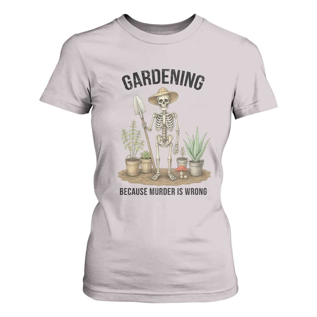 Gardening Because Murder Is Wrong Skeleton T Shirt For Women Funny Gift For Gardener TS12 Ice Gray Print Your Wear