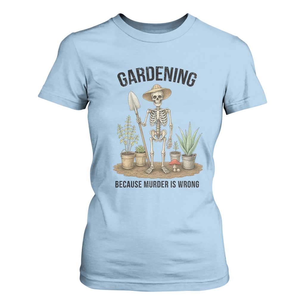 Gardening Because Murder Is Wrong Skeleton T Shirt For Women Funny Gift For Gardener TS12 Light Blue Print Your Wear