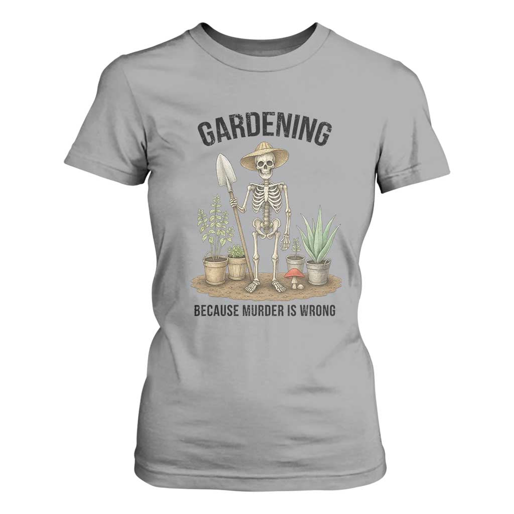 Gardening Because Murder Is Wrong Skeleton T Shirt For Women Funny Gift For Gardener TS12 Sport Gray Print Your Wear