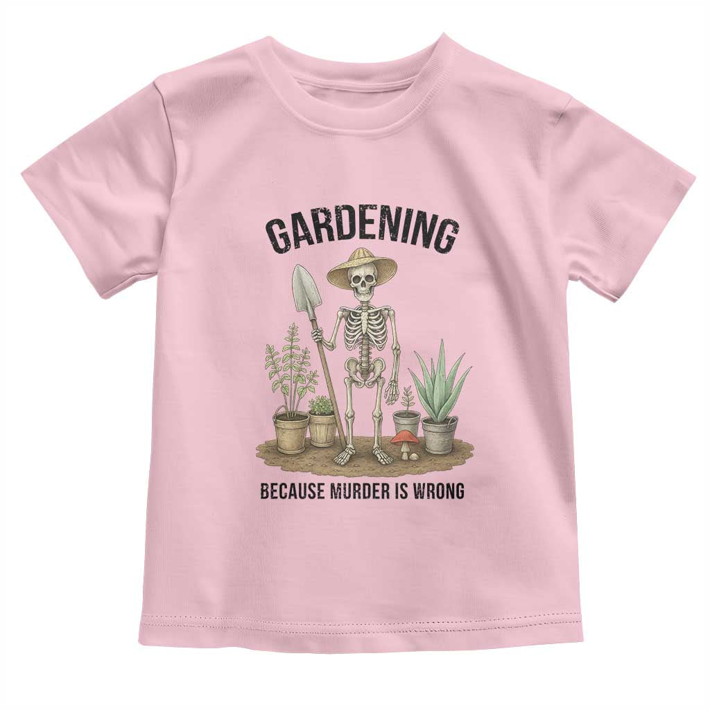 Gardening Because Murder Is Wrong Skeleton Toddler T Shirt Funny Gift For Gardener TS12 Light Pink Print Your Wear