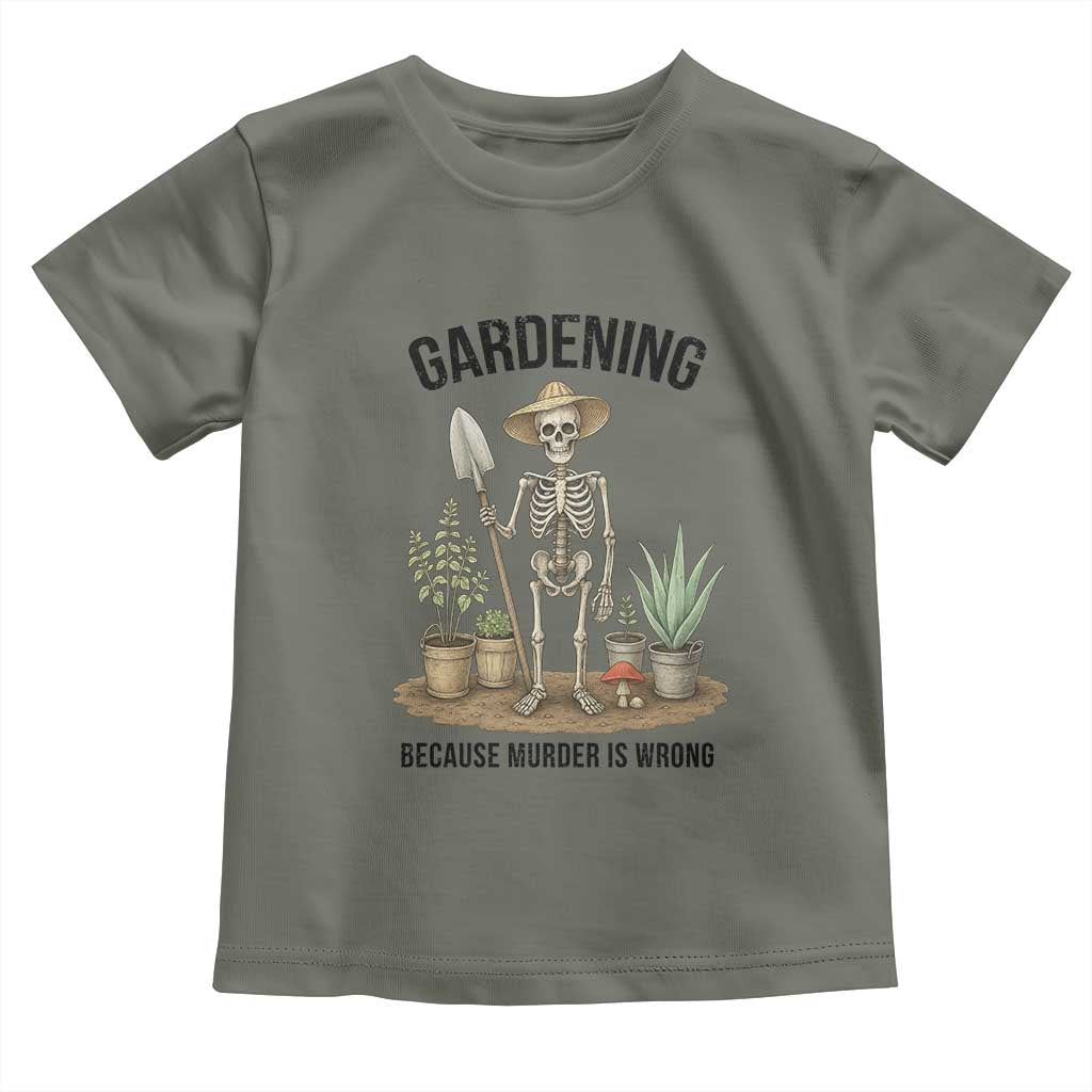 Gardening Because Murder Is Wrong Skeleton Toddler T Shirt Funny Gift For Gardener TS12 Military Green Print Your Wear