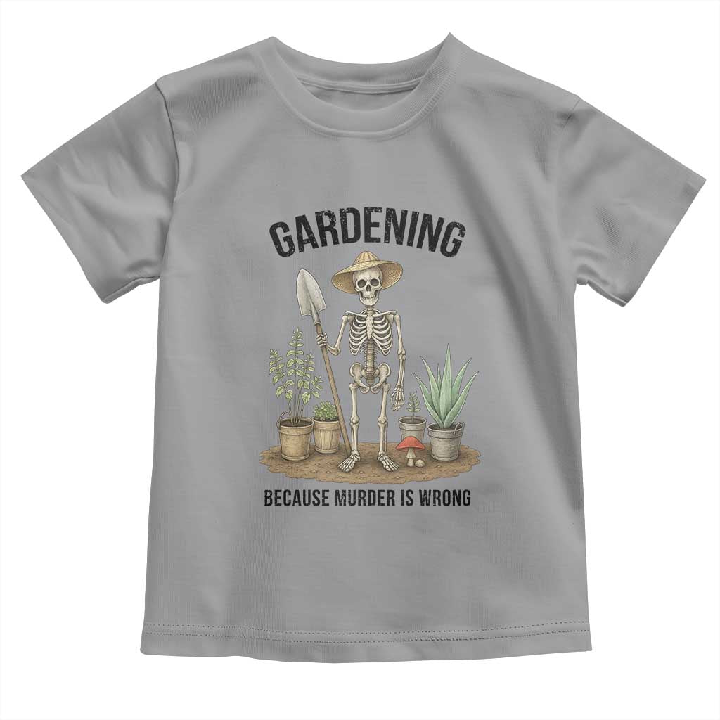 Gardening Because Murder Is Wrong Skeleton Toddler T Shirt Funny Gift For Gardener TS12 Sport Gray Print Your Wear