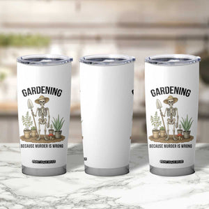 Gardening Because Murder Is Wrong Skeleton Tumbler Cup Funny Gift for Gardener TS12 Print Your Wear