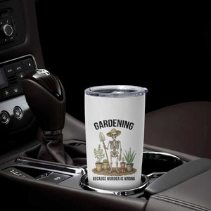 Gardening Because Murder Is Wrong Skeleton Tumbler Cup Funny Gift for Gardener TS12 Print Your Wear