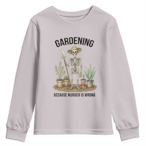 Gardening Because Murder Is Wrong Skeleton Youth Sweatshirt Funny Gift For Gardener TS12 Ice Gray Print Your Wear