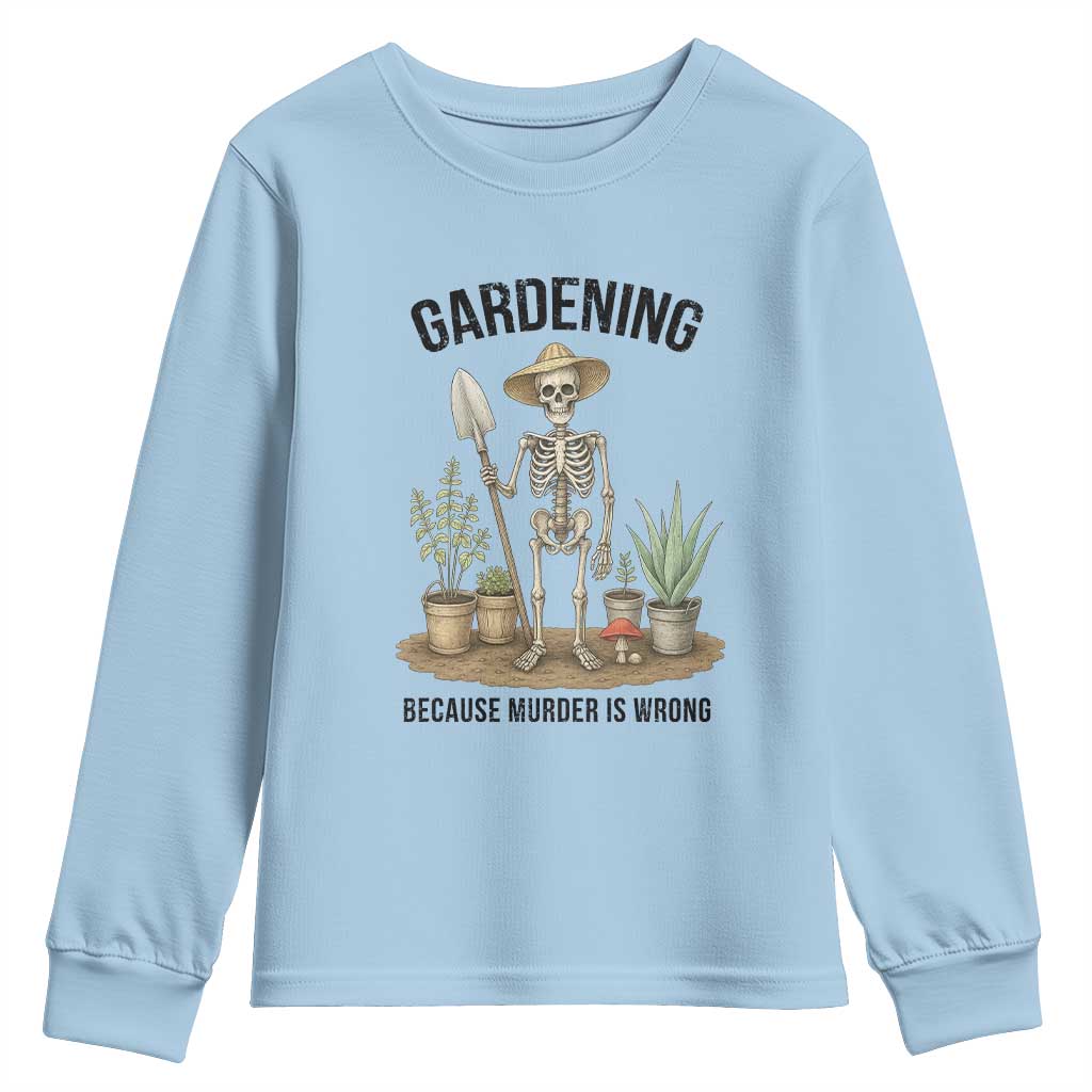 Gardening Because Murder Is Wrong Skeleton Youth Sweatshirt Funny Gift For Gardener TS12 Light Blue Print Your Wear