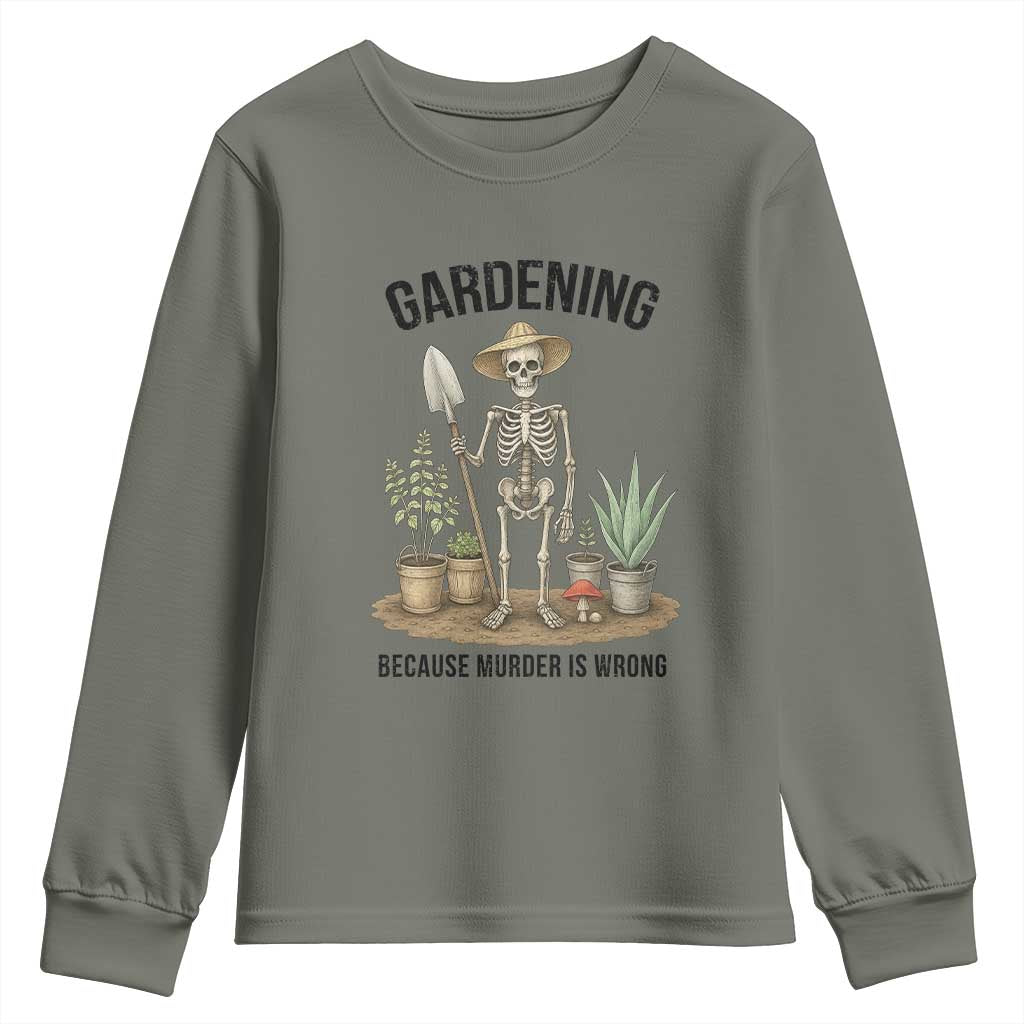 Gardening Because Murder Is Wrong Skeleton Youth Sweatshirt Funny Gift For Gardener TS12 Military Green Print Your Wear