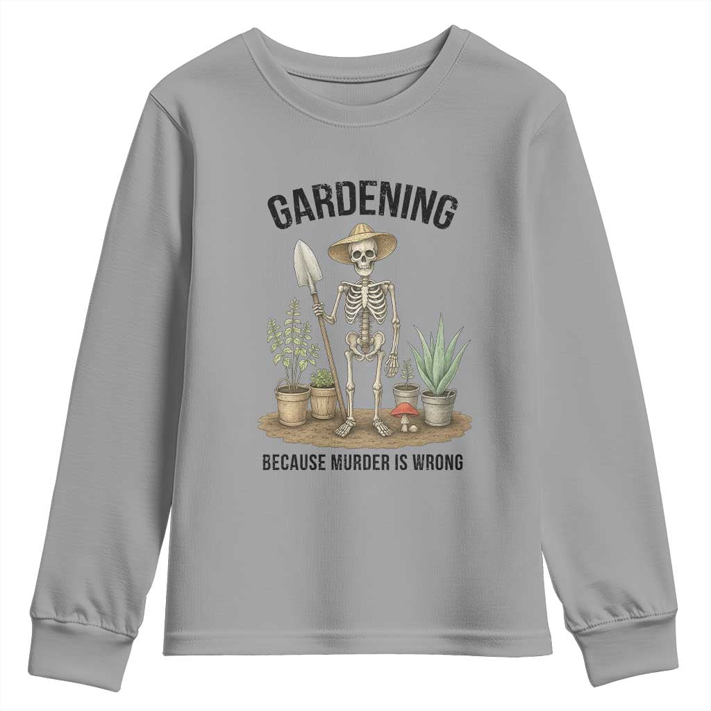 Gardening Because Murder Is Wrong Skeleton Youth Sweatshirt Funny Gift For Gardener TS12 Sport Gray Print Your Wear