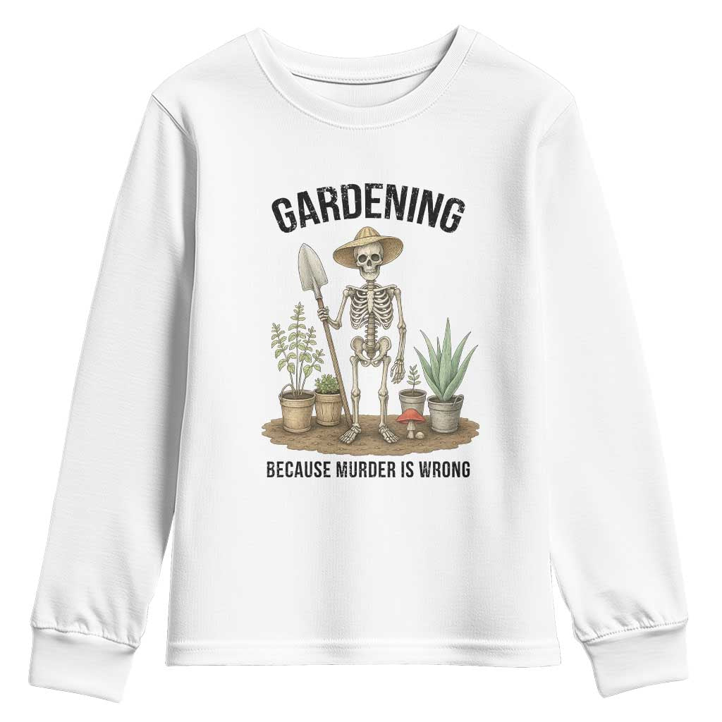 Gardening Because Murder Is Wrong Skeleton Youth Sweatshirt Funny Gift For Gardener TS12 White Print Your Wear
