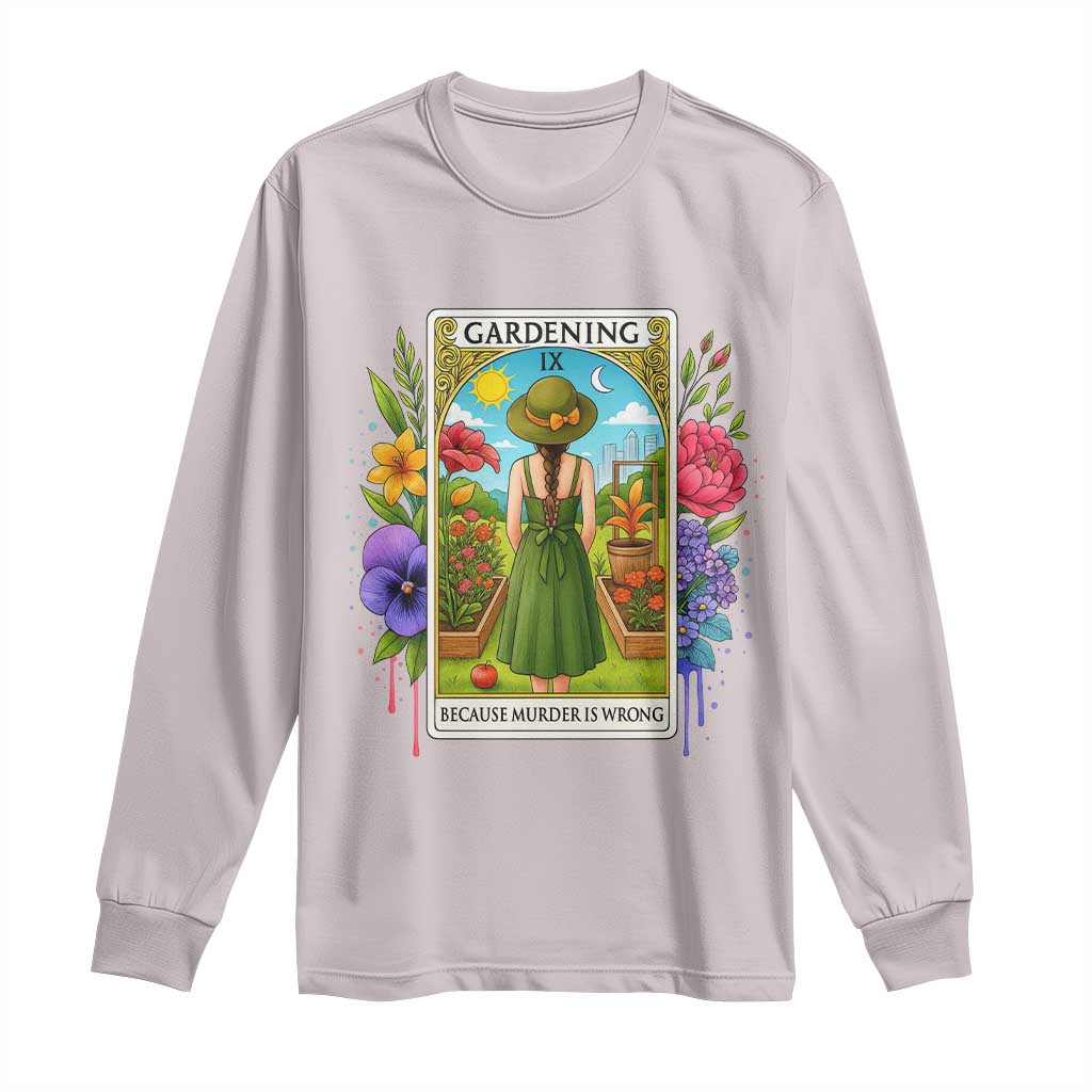 Funny Gardening Because Murder Is Wrong Long Sleeve Shirt Garden Girl Floral Tarot Graphic TS12 Ice Gray Print Your Wear