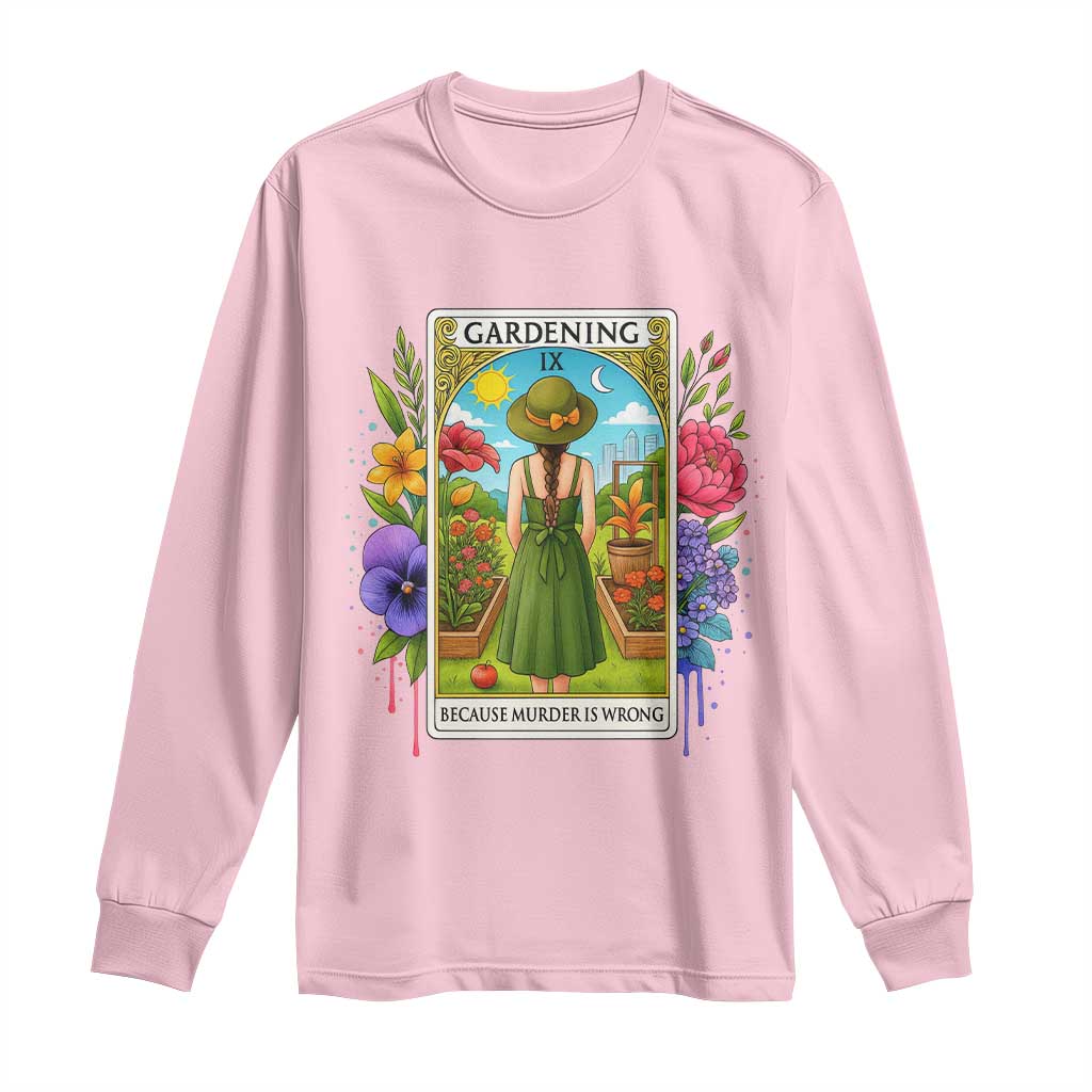 Funny Gardening Because Murder Is Wrong Long Sleeve Shirt Garden Girl Floral Tarot Graphic TS12 Light Pink Print Your Wear