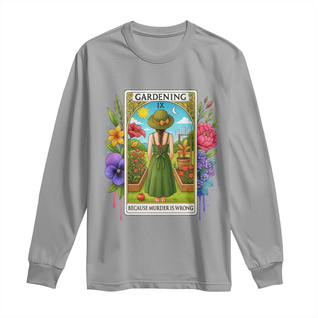 Funny Gardening Because Murder Is Wrong Long Sleeve Shirt Garden Girl Floral Tarot Graphic TS12 Sport Gray Print Your Wear