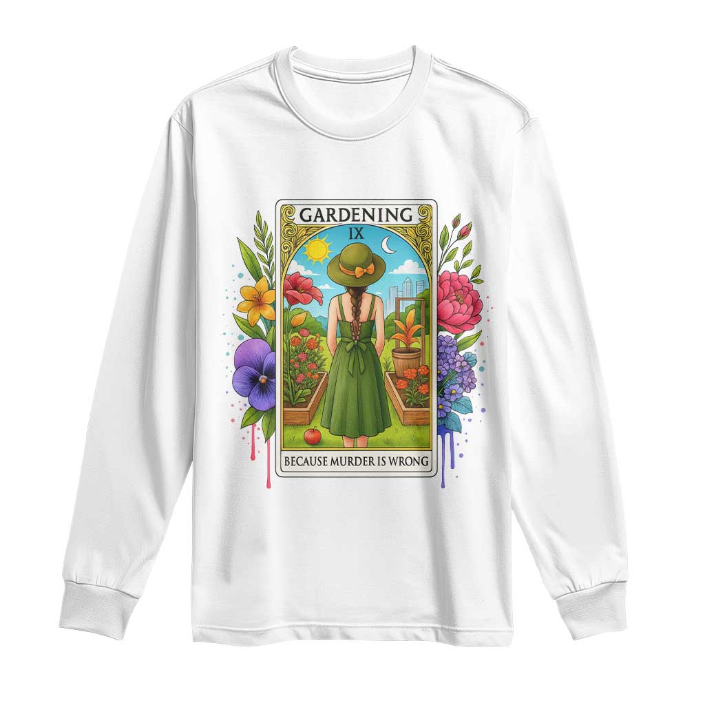 Funny Gardening Because Murder Is Wrong Long Sleeve Shirt Garden Girl Floral Tarot Graphic TS12 White Print Your Wear