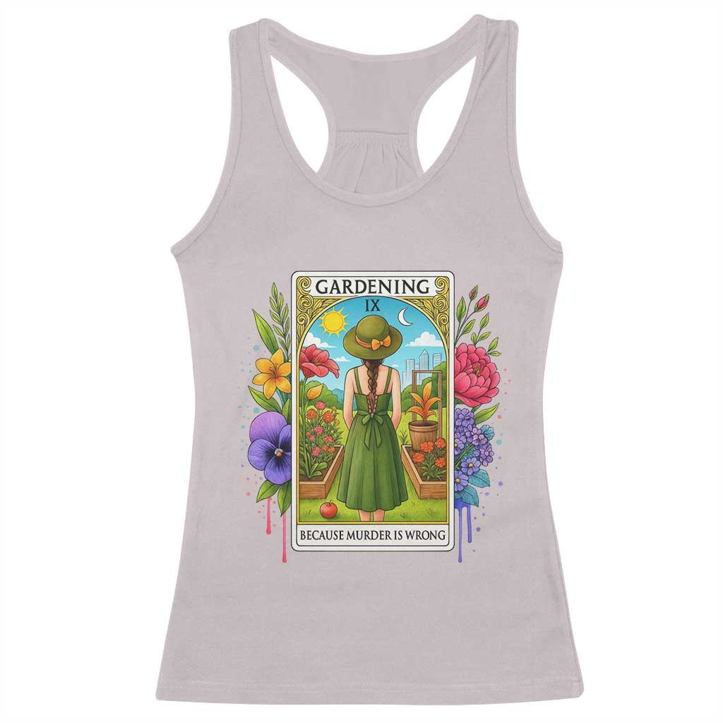 Funny Gardening Because Murder Is Wrong Racerback Tank Top Garden Girl Floral Tarot Graphic TS12 Ice Gray Print Your Wear