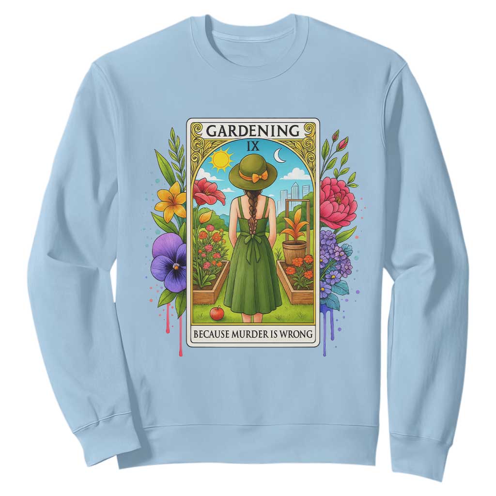 Funny Gardening Because Murder Is Wrong Sweatshirt Garden Girl Floral Tarot Graphic TS12 Light Blue Print Your Wear