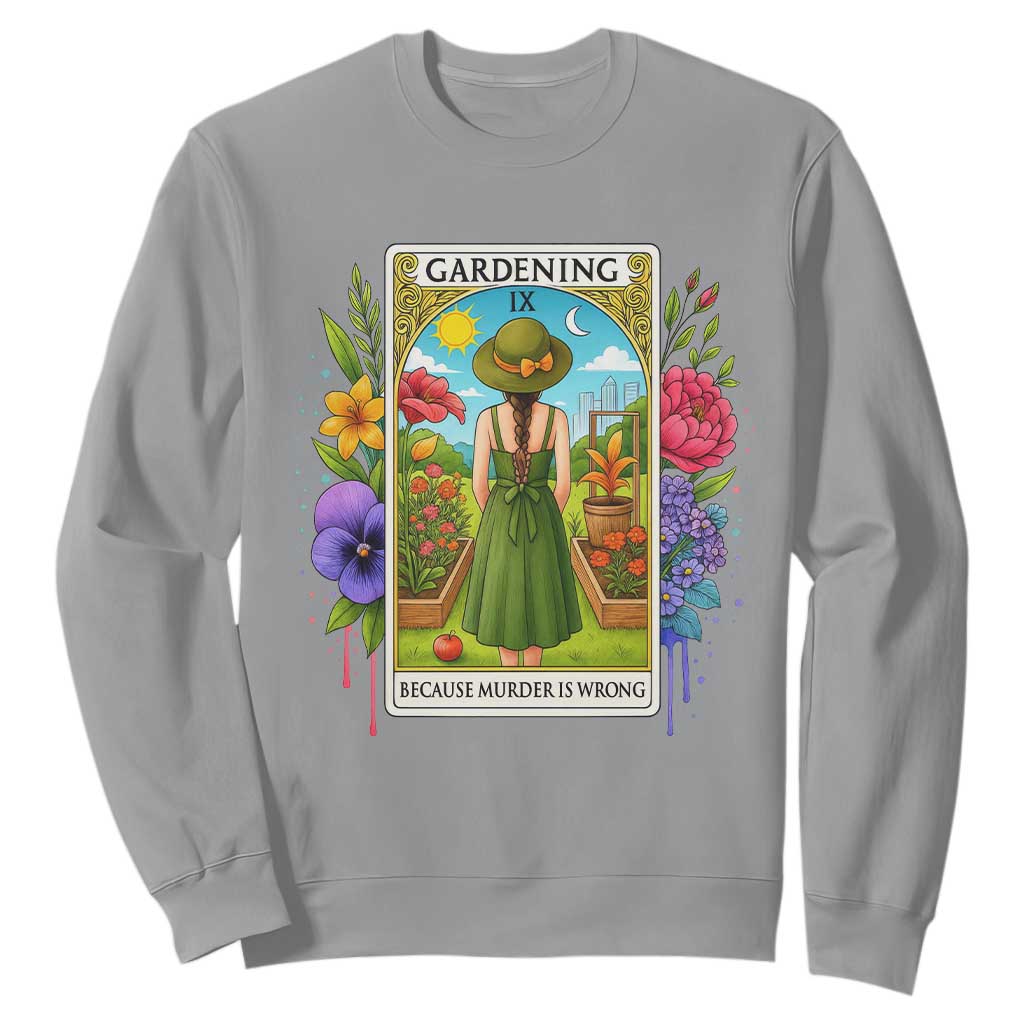 Funny Gardening Because Murder Is Wrong Sweatshirt Garden Girl Floral Tarot Graphic TS12 Sport Gray Print Your Wear