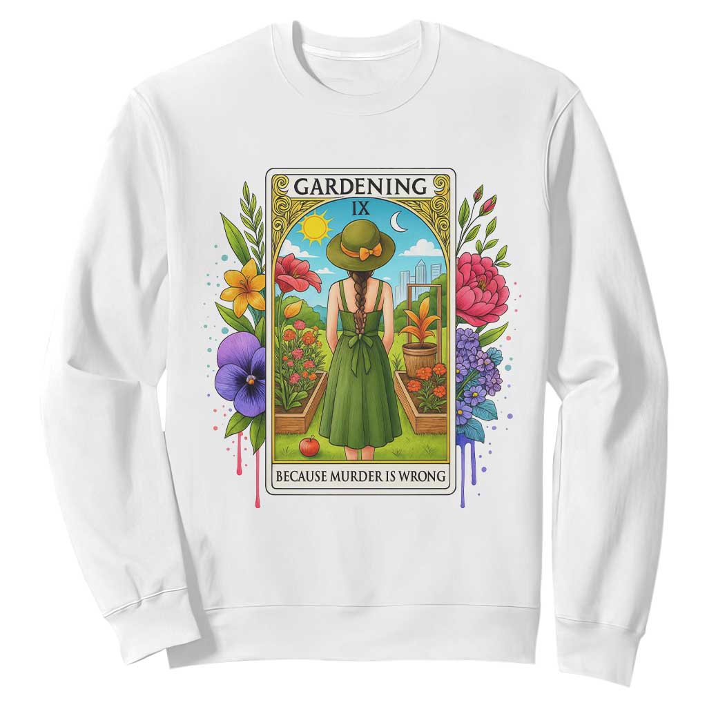 Funny Gardening Because Murder Is Wrong Sweatshirt Garden Girl Floral Tarot Graphic TS12 White Print Your Wear