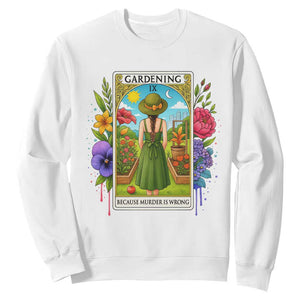 Funny Gardening Because Murder Is Wrong Sweatshirt Garden Girl Floral Tarot Graphic TS12 White Print Your Wear