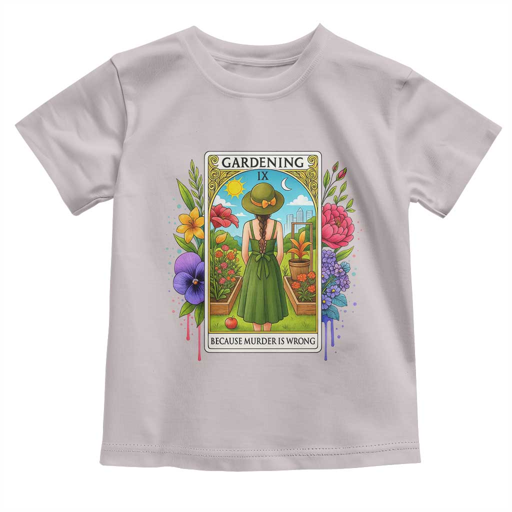 Funny Gardening Because Murder Is Wrong Toddler T Shirt Garden Girl Floral Tarot Graphic TS12 Ice Gray Print Your Wear