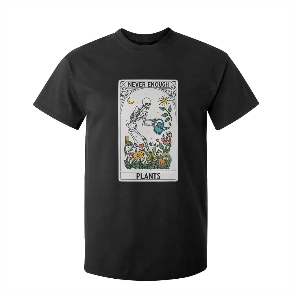Funny Never Enough Plants Gardening Skeleton T Shirt For Kid Plant Lover Gift Tarot Card Graphic TS12 Black Print Your Wear