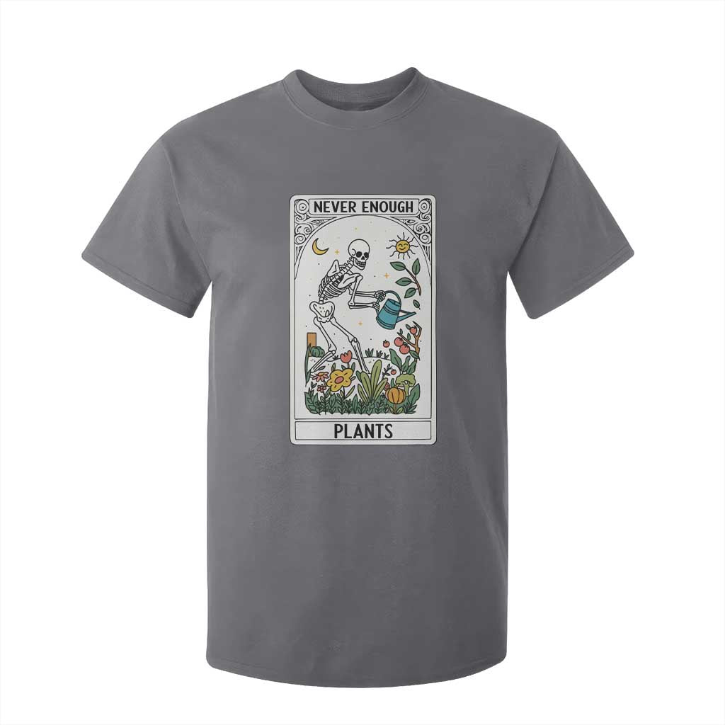 Funny Never Enough Plants Gardening Skeleton T Shirt For Kid Plant Lover Gift Tarot Card Graphic TS12 Charcoal Print Your Wear
