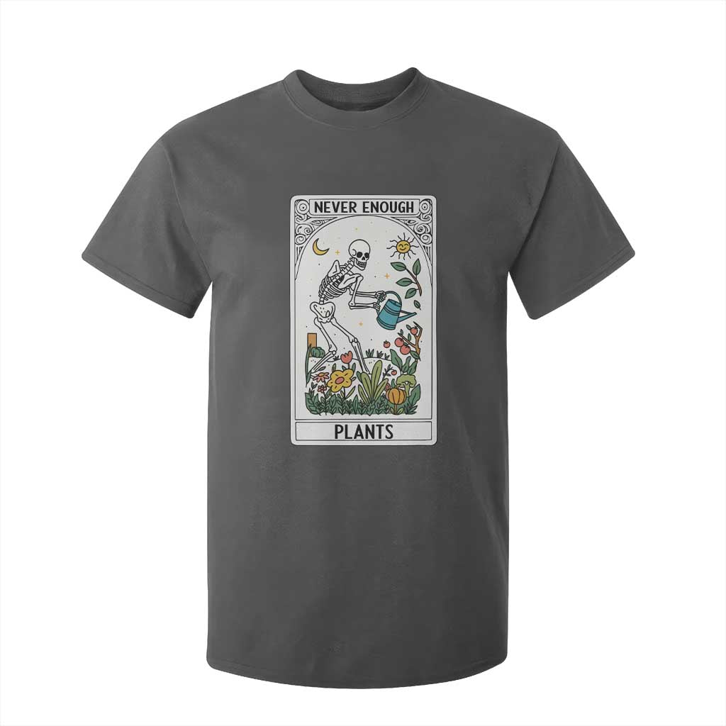 Funny Never Enough Plants Gardening Skeleton T Shirt For Kid Plant Lover Gift Tarot Card Graphic TS12 Dark Heather Print Your Wear