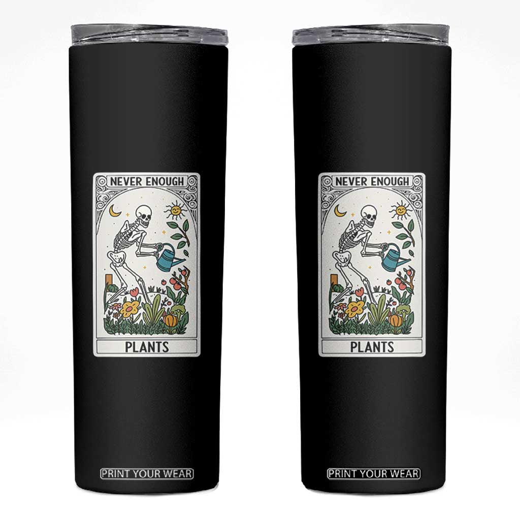 Funny Never Enough Plants Gardening Skeleton Skinny Tumbler Plant Lover Gift Tarot Card Graphic TS12 Black Print Your Wear