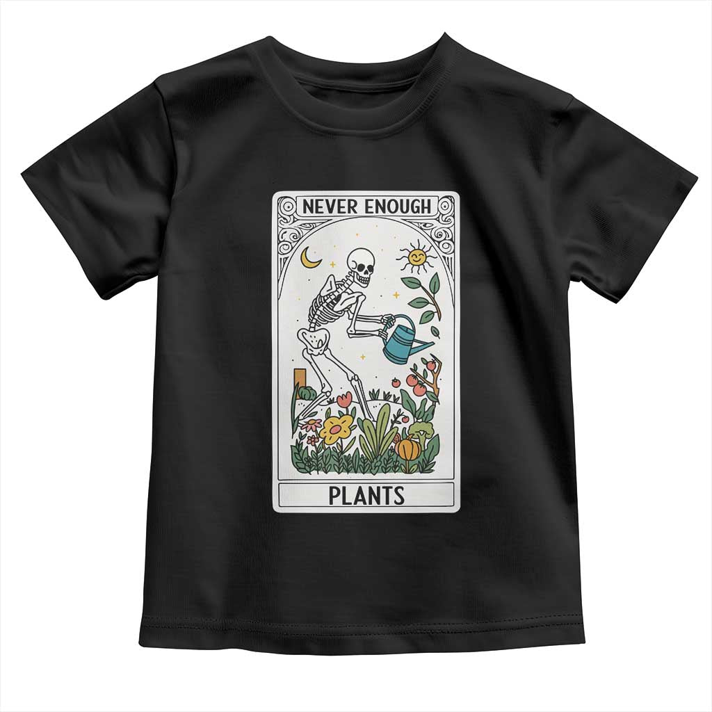 Funny Never Enough Plants Gardening Skeleton Toddler T Shirt Plant Lover Gift Tarot Card Graphic TS12 Black Print Your Wear
