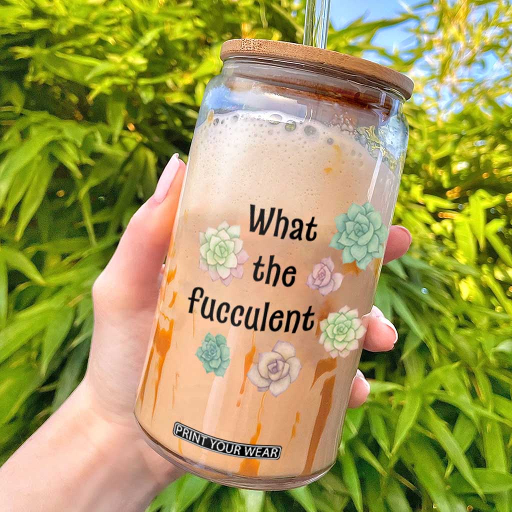 Succulent Lover Gift Glass Can What The Fucculent TS12 White Print Your Wear