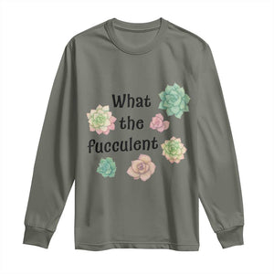 Succulent Lover Gift Long Sleeve Shirt What The Fucculent TS12 Military Green Print Your Wear