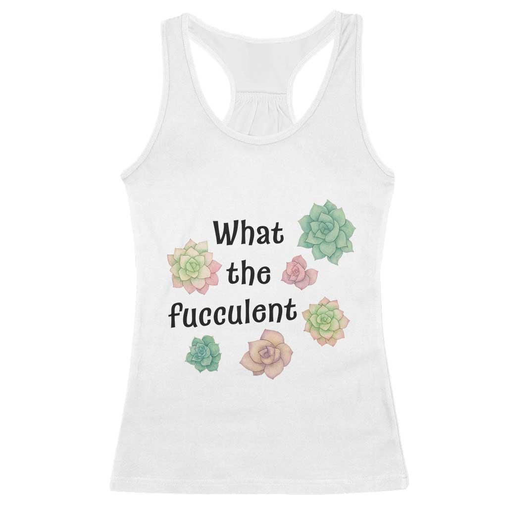 Succulent Lover Gift Racerback Tank Top What The Fucculent TS12 White Print Your Wear